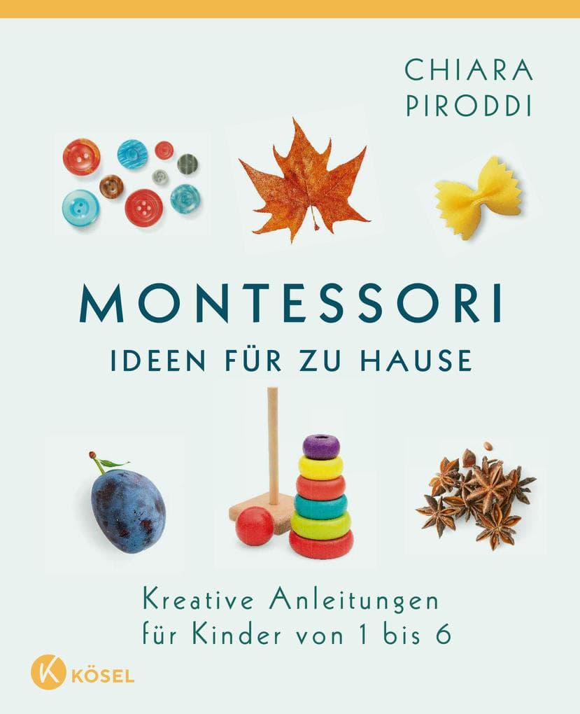 Montessori - Ideen für zu Hause: Kreative Anleitungen für Kinder von 1 bis 6