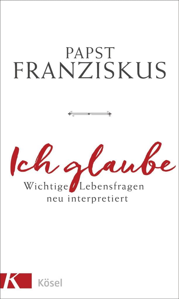 Ich glaube: Wichtige Lebensfragen neu interpretiert