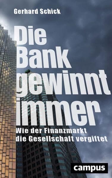 Die Bank gewinnt immer: Wie der Finanzmarkt die Gesellschaft vergiftet