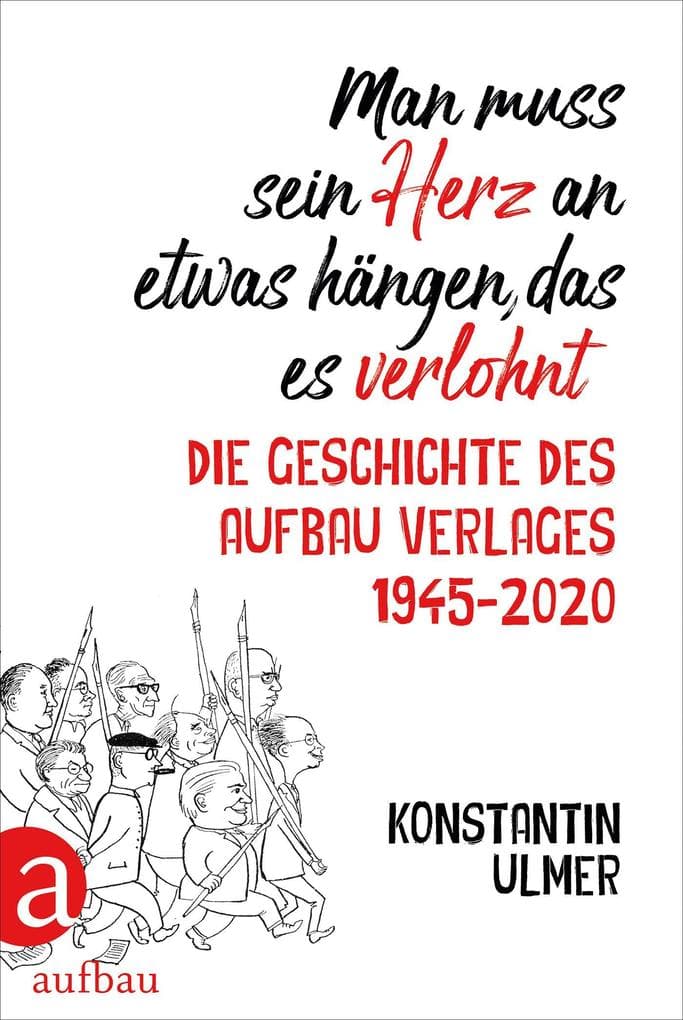 Man muss sein Herz an etwas hängen, das es verlohnt: Die Geschichte des Aufbau Verlages 1945 - 2020
