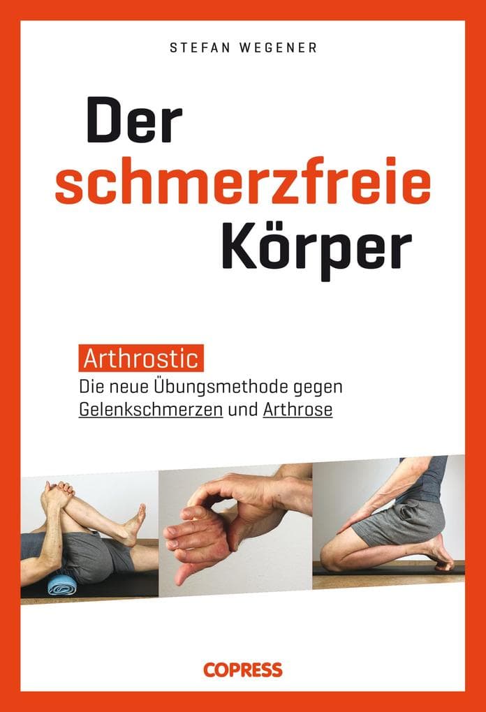 Der schmerzfreie Körper: Arthrostic - Die neue Übungsmethode für alle Gelenke. Arthrose vorbeugen, Gelenkschmerzen lindern und Beweglichkeit fördern mit einfachen Übungen für zu Hause - für mehr Wohlbefinden in jedem Alter!