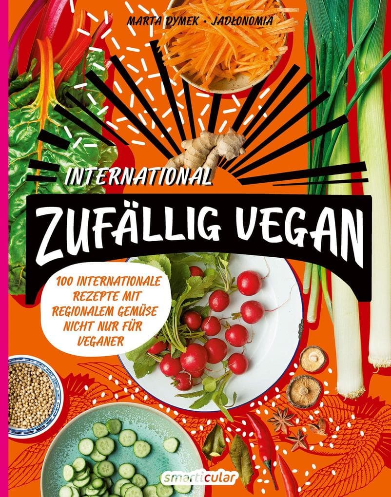Zufällig vegan - International: Über 100 Rezepte für die internationale Gemüseküche - nicht nur für Veganer