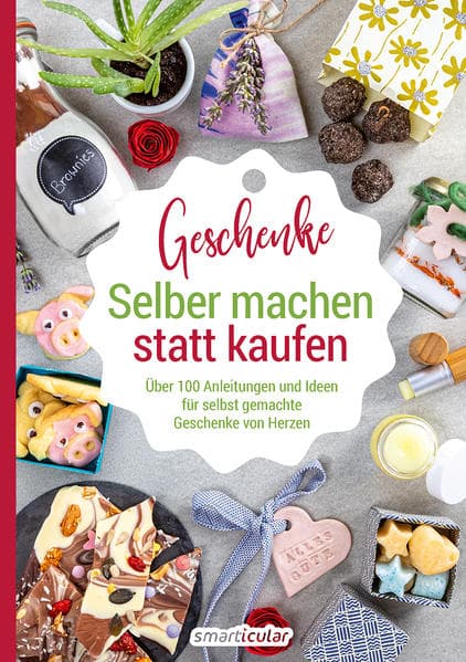 Selber machen statt kaufen - Geschenke: Über 100 Anleitungen und Ideen für selbst gemachte Geschenke von Herzen