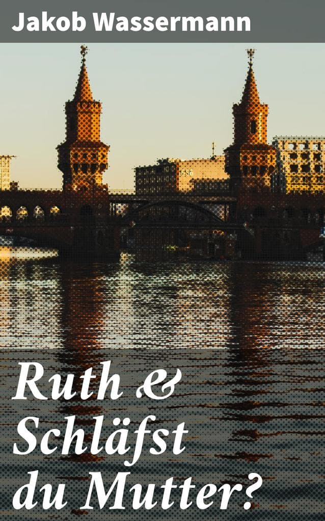 Ruth & Schläfst du Mutter?: Verstrickungen der Gefühle und Familiengeheimnisse im Deutschland des frühen 20. Jahrhunderts