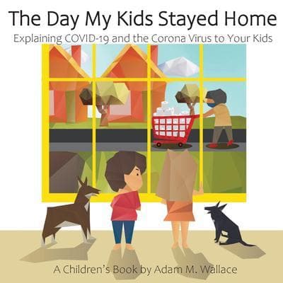 The Day My Kids Stayed Home: Explaining COVID-19 and the Corona Virus to Your Kids