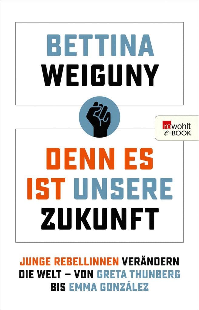 Denn es ist unsere Zukunft: Junge Rebellinnen verändern die Welt - von Greta Thunberg bis Emma González