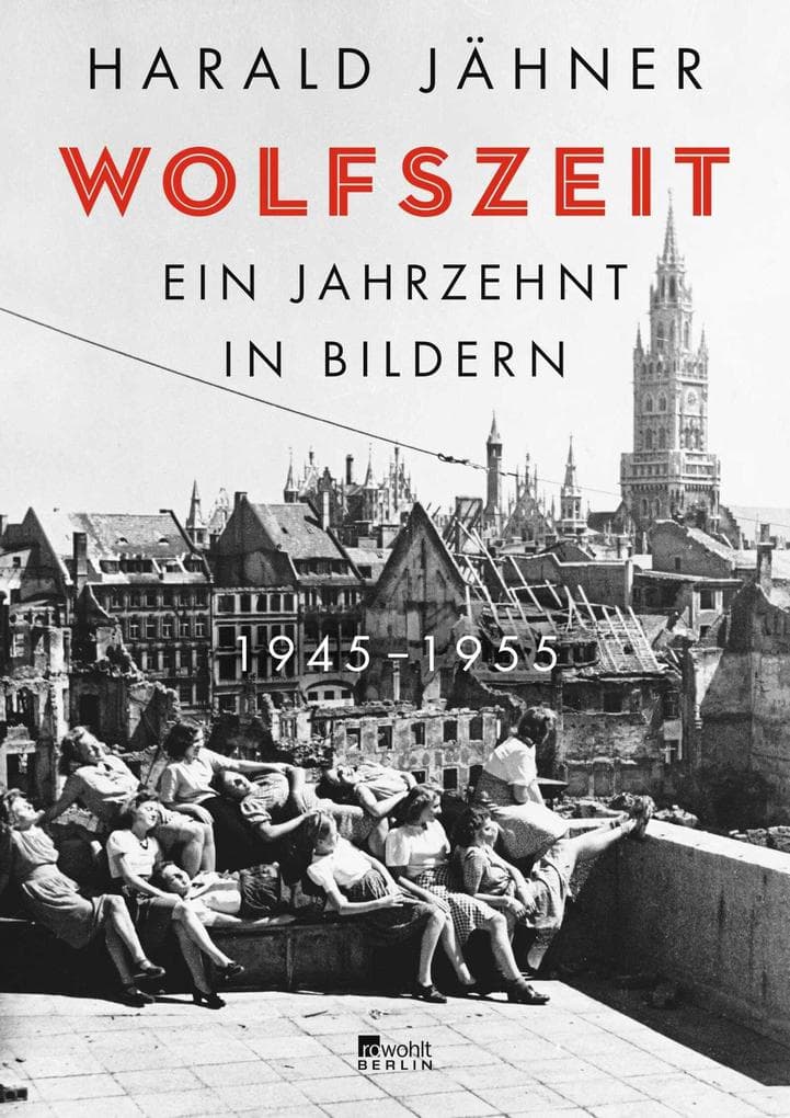 Wolfszeit: Ein Jahrzehnt in Bildern. 1945 - 1955