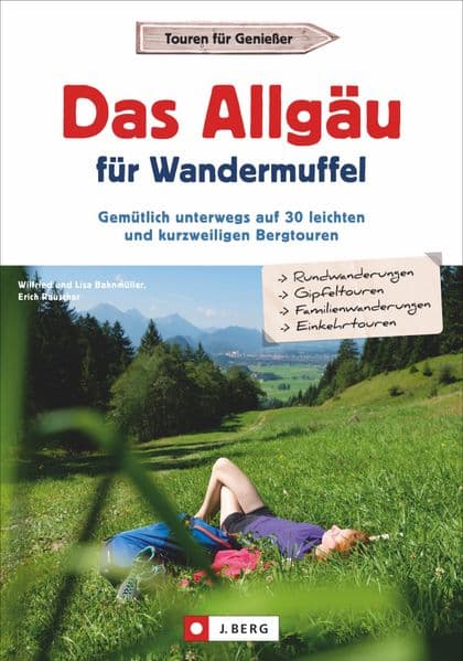 Das Allgäu für Wandermuffel: Gemütlich unterwegs auf 30 leichten und kurzweiligen Bergtouren