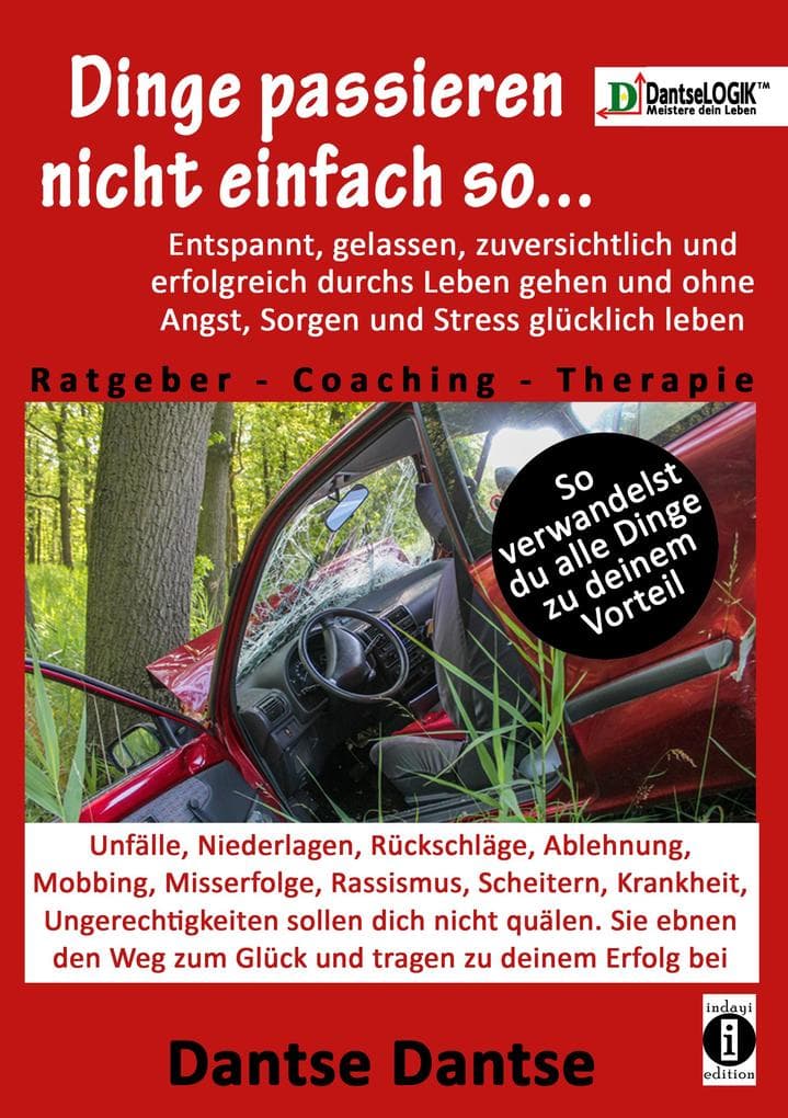 Dinge passieren nicht einfach so... entspannt, gelassen, zuversichtlich und erfolgreich durchs Leben gehen und ohne Angst, Sorgen und Stress glücklich leben - eine Ratgeber-Coaching-Therapie: So verwandelst du alle Dinge zu deinem Vorteil - Unfälle, Niederlagen, Rückschläge, Ablehnung, Mobbing, Misserfolge, Rassismus, Scheitern, Krankheit, Ungerechtigkeiten sollen dich nicht quälen; sie ebnen den Weg zum Glück und tragen zu deinem Erfolg bei.