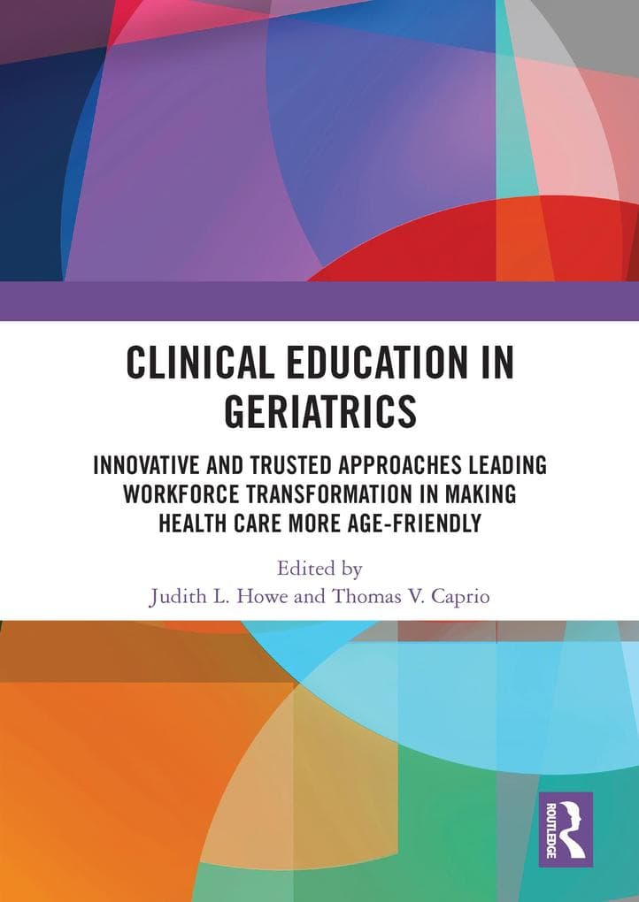 Clinical Education in Geriatrics: Innovative and Trusted Approaches Leading Workforce Transformation in Making Health Care More Age-Friendly