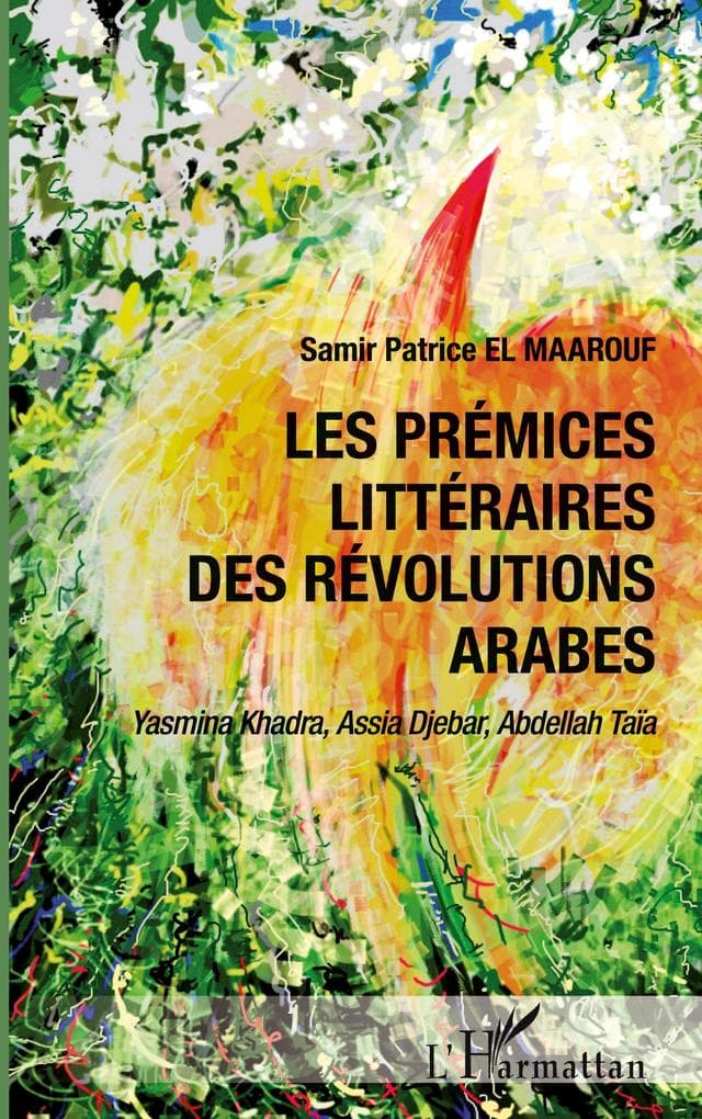 Les prémices littéraires des Révolutions arabes: Yasmina Khadra, Assia Djebar, Abdellah Taia
