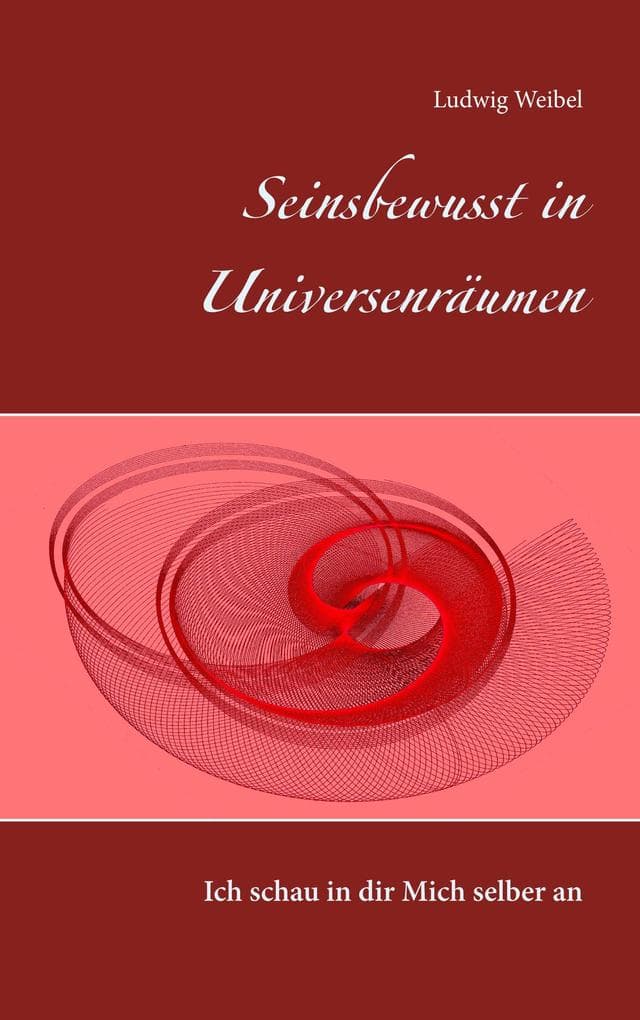Seinsbewusst in Universenräumen: Ich schau in dir Mich selber an