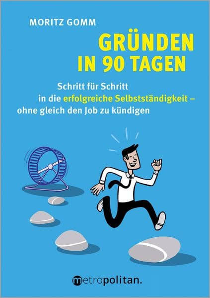 Gründen in 90 Tagen: Schritt für Schritt in die erfolgreiche Selbstständigkeit - ohne gleich den Job zu kündigen