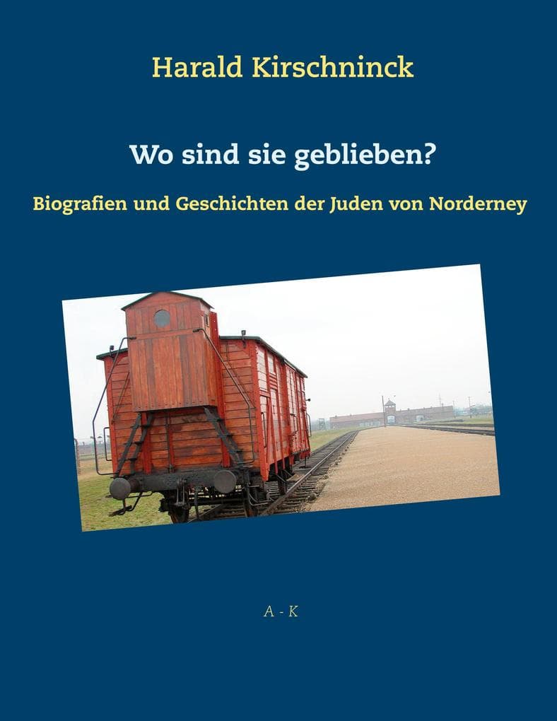 Wo sind sie geblieben?: Biografien und Geschichten der Juden von Norderney A-K