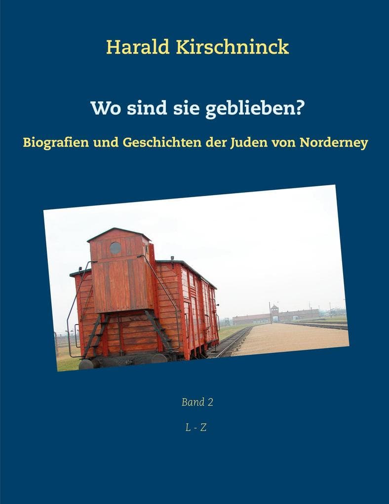 Wo sind sie geblieben?: Biografien und Geschichten der Juden von Norderney L - Z