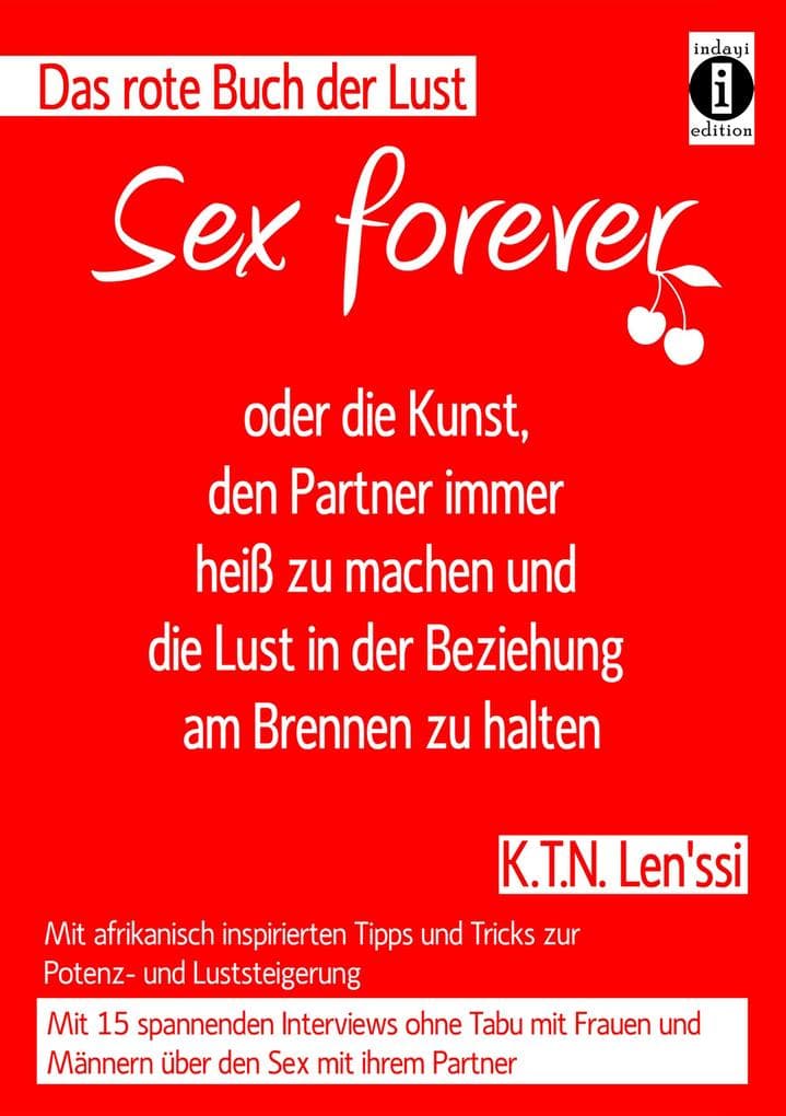 Das rote Buch der Lust: Sex forever, oder die Kunst, den Partner immer heiß zu machen und die Lust in der Beziehung am Brennen zu halten: Mit 15 Interviews ohne Tabus mit Männern und Frauen über Sex