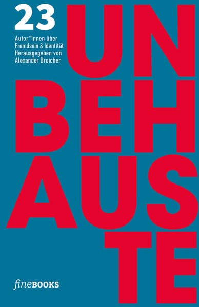 UNBEHAUSTE 1: 23 Autoren über Fremdsein und Identität