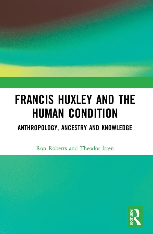 Francis Huxley and the Human Condition: Anthropology, Ancestry and Knowledge