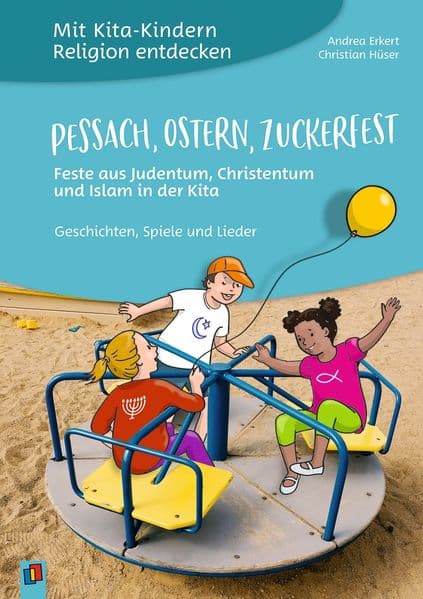 Mit Kita-Kindern Religion entdecken: Pessach, Ostern, Zuckerfest - Feste aus Judentum, Christentum und Islam in der Kita: Geschichten, Spiele und Lieder