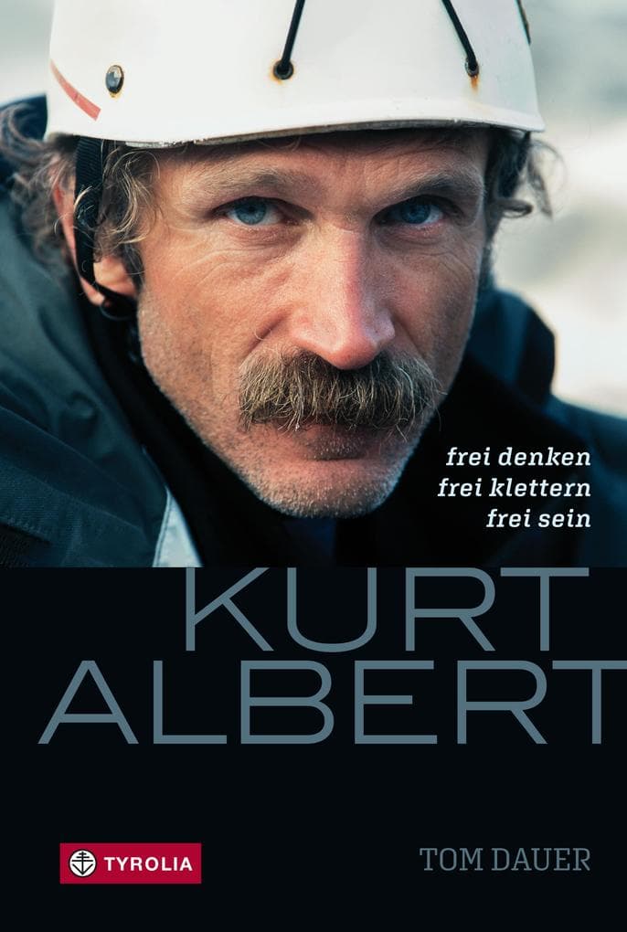 Kurt Albert: Frei denken - frei klettern - frei sein