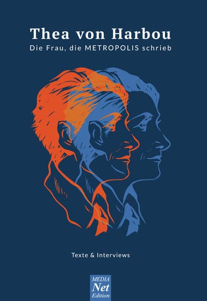Thea von Harbou: Die Frau, die METROPOLIS schrieb. Texte & Interviews