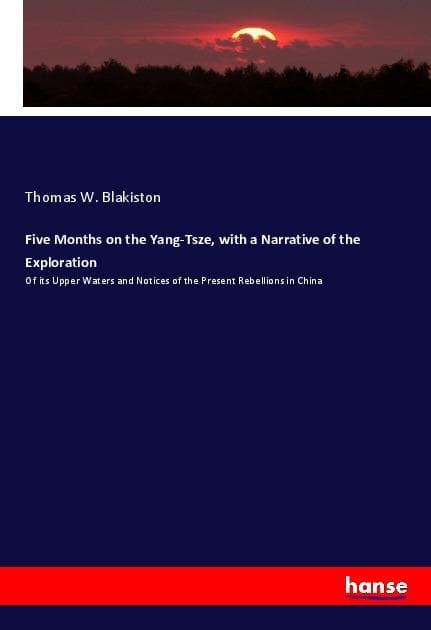 Five Months on the Yang-Tsze, with a Narrative of the Exploration: Of its Upper Waters and Notices of the Present Rebellions in China