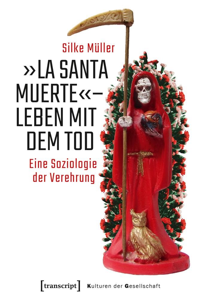 »La Santa Muerte« - Leben mit dem Tod: Eine Soziologie der Verehrung
