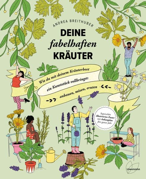 Deine fabelhaften Kräuter: Wie du mit deinem Kräuterbeet ein Kunststück vollbringst: anbauen, mixen, ernten