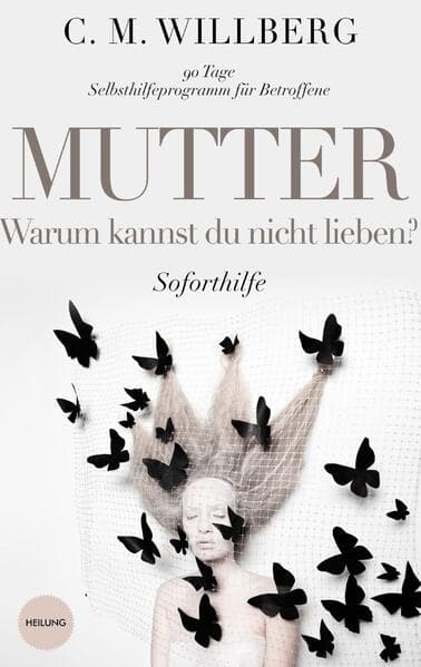 Mutter, Warum kannst Du nicht lieben?: 90 Tage Selbsthilfeprogramm für Betroffene