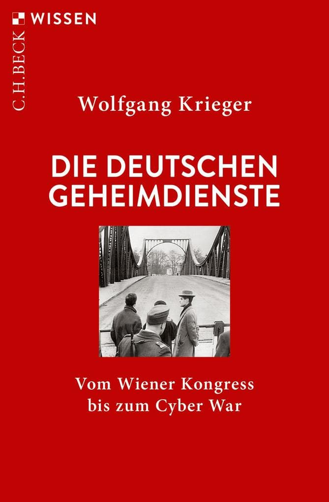 Die deutschen Geheimdienste: Vom Wiener Kongress bis zum Cyber War