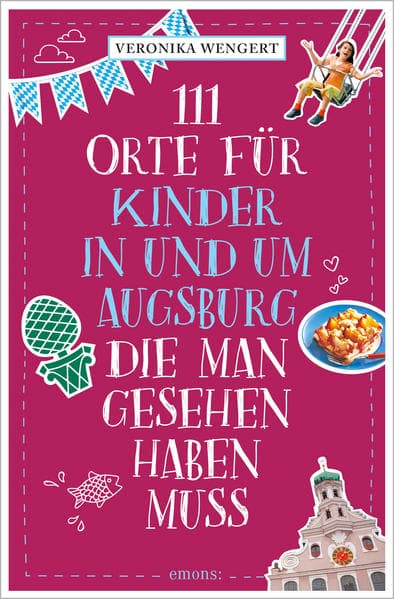 111 Orte für Kinder in und um Augsburg, die man gesehen haben muss: Reiseführer
