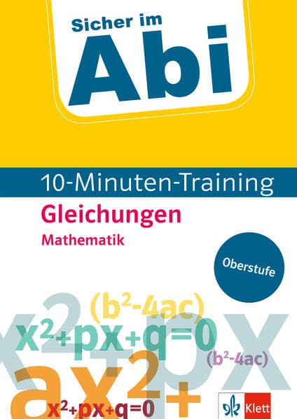 Sicher im Abi 10-Minuten-Training Oberstufe Mathematik Gleichungen: Mit kleinen Lernportionen erfolgreich im Abi