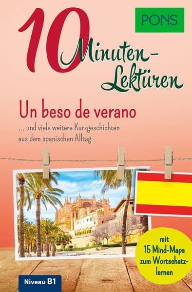 PONS 10-Minuten-Lektüren Spanisch B1 - Un beso de verano: ... und viele weitere Kurzgeschichten aus dem spanischen Alltag. Mit 15 Mind-Maps zum Wortschatzlernen.