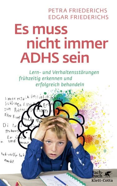 Es muss nicht immer ADHS sein: Lern- und Verhaltensstörungen frühzeitig erkennen und erfolgreich behandeln