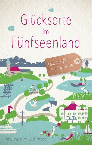 Glücksorte im Fünfseenland: Fahr hin & werd glücklich - mit 80 ausgewählten Highlights und Geheimtipps für besondere Entdeckungen, Ausflüge und Kurztrips