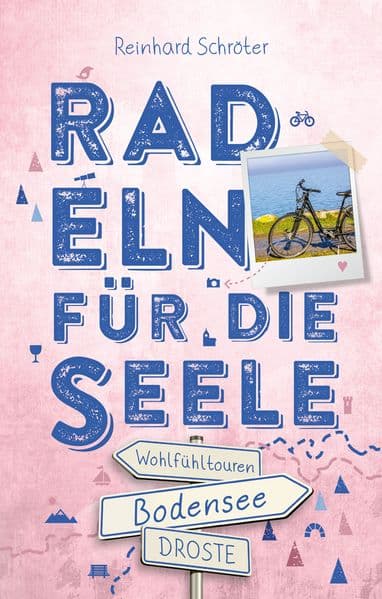 Bodensee. Radeln für die Seele: Genussvolle Wohlfühltouren mit einzigartigen Erlebnissen und Entdeckungen entlang idyllischer Wege und Regionen | Inkl. GPS-Daten als Download