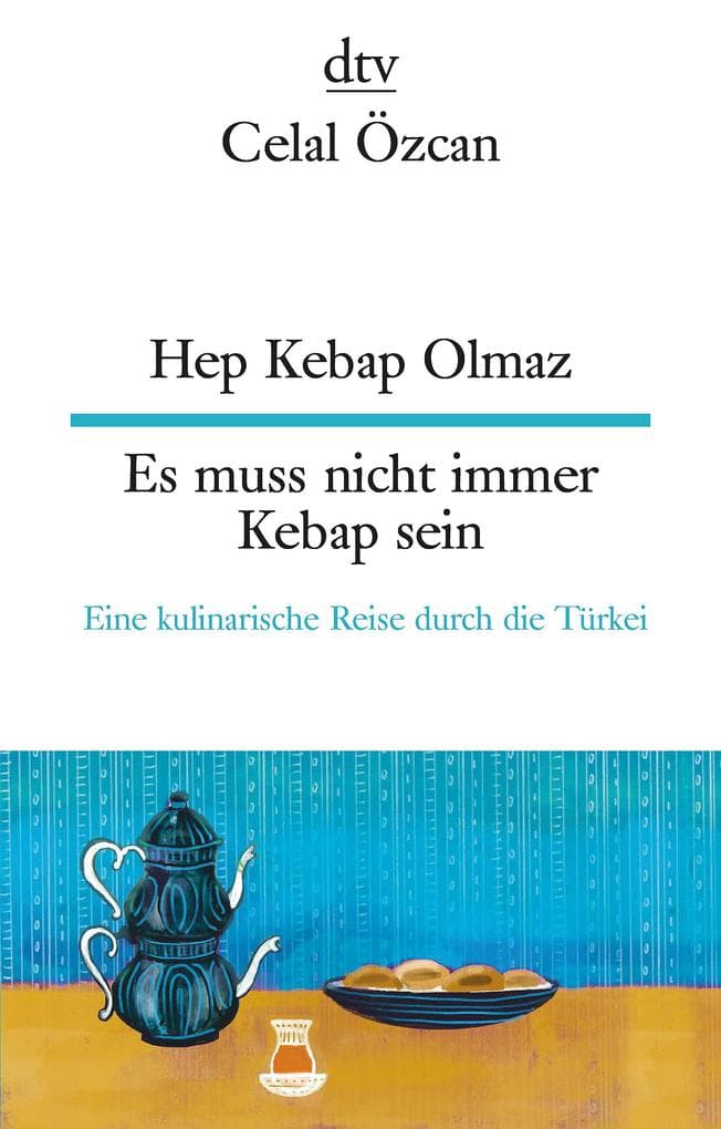 Hep Kebap Olmaz Es muss nicht immer Kebap sein: Eine kulinarische Reise durch die Türkei | dtv zweisprachig für Einsteiger - Türkisch