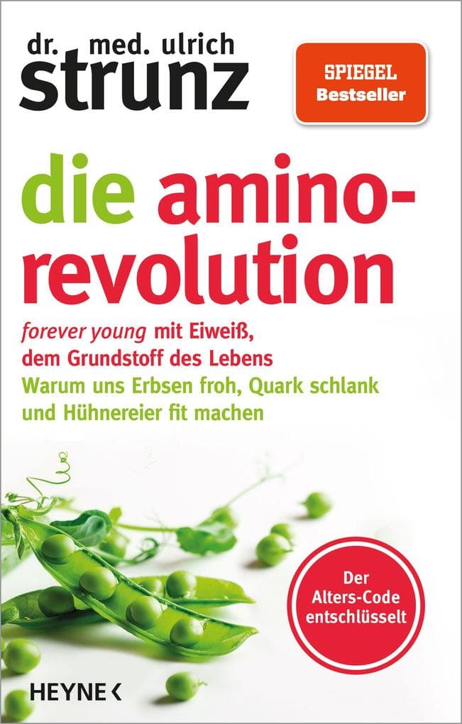 Die Amino-Revolution: Der Alters-Code entschlüsselt - forever young mit Eiweiß, dem Grundstoff des Lebens - Warum uns Erbsen froh, Quark schlank und Hühnereier fit machen