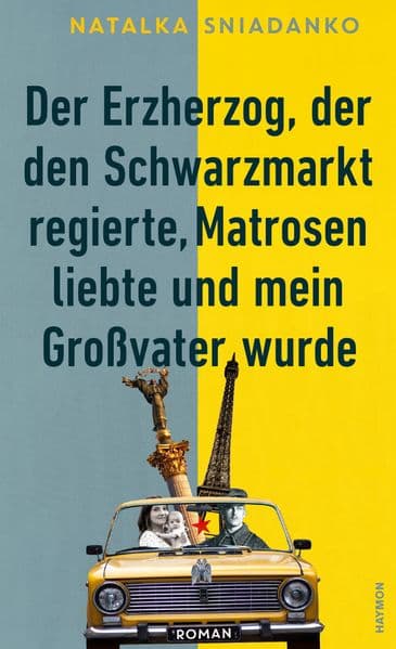 Der Erzherzog, der den Schwarzmarkt regierte, Matrosen liebte und mein Großvater wurde: Roman