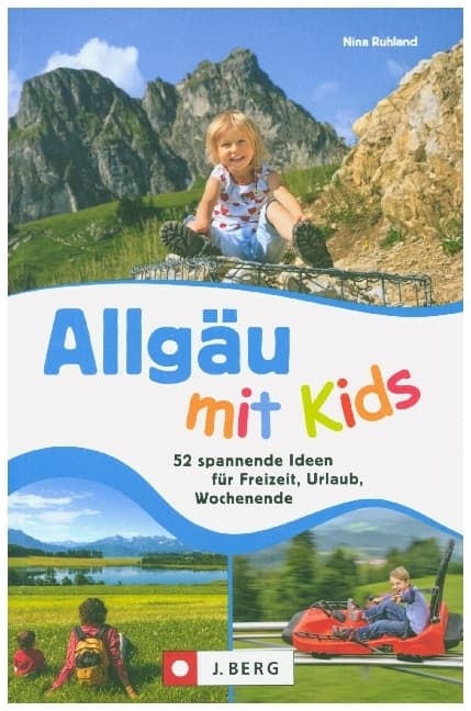 Allgäu mit Kids: 60 abwechslungsreiche Ideen für Freizeit, Urlaub, Wochenende