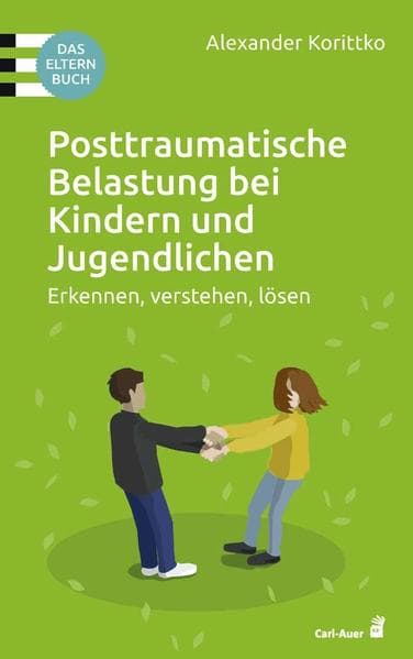 Posttraumatische Belastung bei Kindern und Jugendlichen: Erkennen, verstehen, lösen. Das Elternbuch