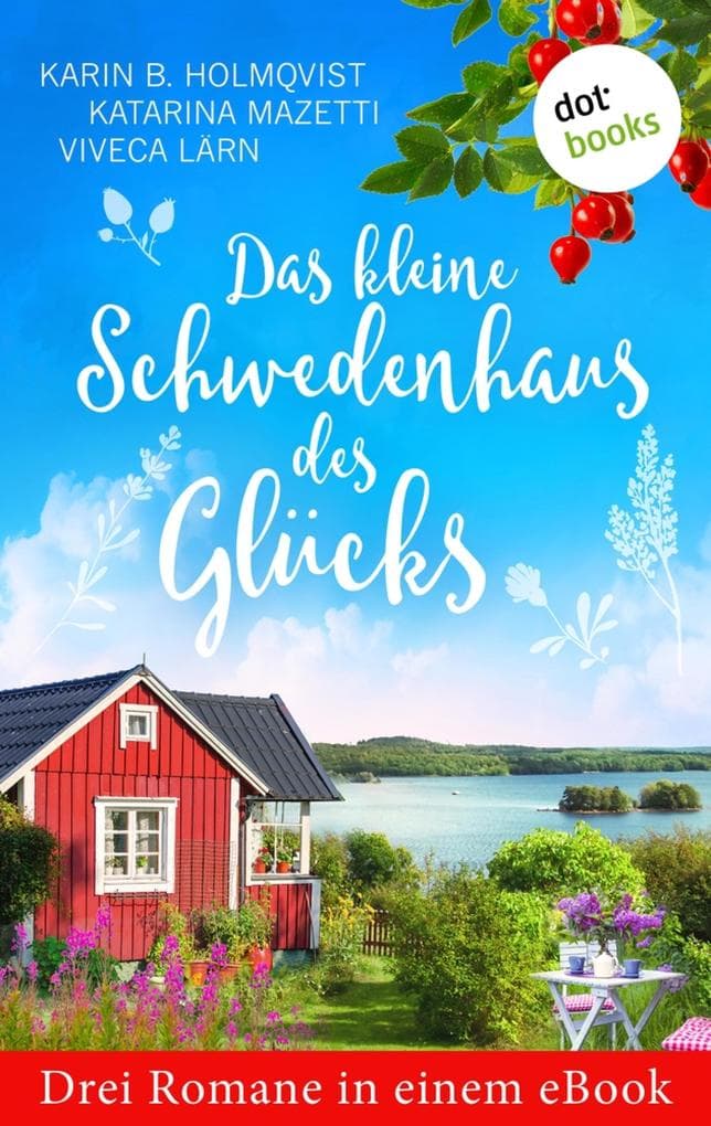 Das kleine Schwedenhaus des Glücks: Drei Romane in einem eBook: "Die Liebe kommt an Regentagen" von Karin B. Holmqvist, "Ein Kerl zum Verlieben" von Katarina Mazetti und "Sommer auf Saltön: Die Mittsommernacht" von Viveca Lärn. eBundle