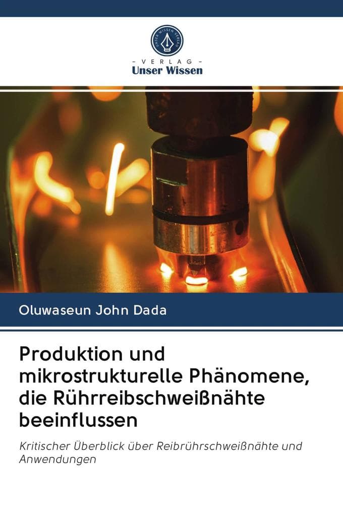 Produktion und mikrostrukturelle Phänomene, die Rührreibschweißnähte beeinflussen: Kritischer Überblick über Reibrührschweißnähte und Anwendungen