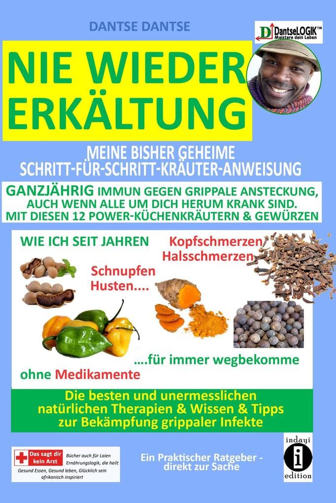 Nie wieder Erkältung: Meine geheime Schritt-für-Schritt-Kräuter-Anweisungen-ganzjährig immun gegen grippale Ansteckung, auch wenn alle um dich herum krank sind, MIT DIESEN 12 POWER-KÜCHENKRÄUTERN & GEWÜRZEN: WIE ICH SEIT JAHREN Kopfschmerzen, Halsschmerzen, Schnupfen, Husten für immer wegbekomme ohne Medikamente