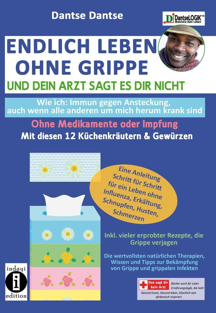Endlich leben ohne Grippe - wie ich: immun gegen Ansteckung, auch wenn alle um mich herum krank sind, ohne Medikamente und Impfungen: ANLEITUNG SCHRITT FÜR SCHRITT FÜR EIN LEBEN OHNE INFLUENZA, ERKÄLTUNG, SCHNUPFEN, SCHMERZEN mit diesen 12 Küchenkräutern und Gewürzen