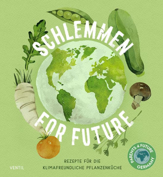 Schlemmen for future: Rezepte für die Klimafreundliche Küche