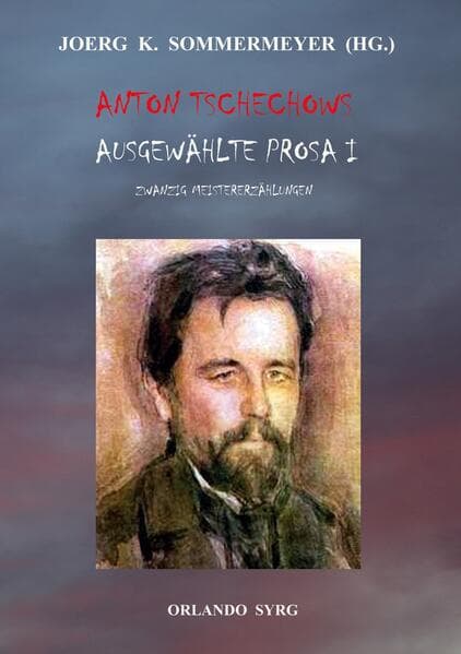 Anton Tschechows Ausgewählte Prosa I: Ein Zweikampf, Der Taugenichts, Die Dame mit dem Spitz, Eine Bagatelle, Der Kuss, Gram, Schatten des Todes und dreizehn weitere Meistererzählungen