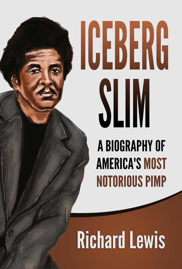 Iceberg Slim: A Biography of America's Most Notorious Pimp