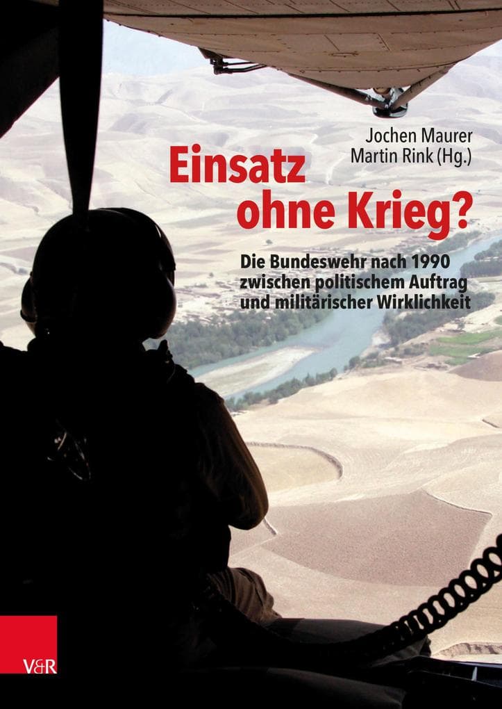 Einsatz ohne Krieg?: Die Bundeswehr nach 1990 zwischen politischem Auftrag und militärischer Wirklichkeit. Militärgeschichte, Sozialwissenschaften, Zeitzeugen