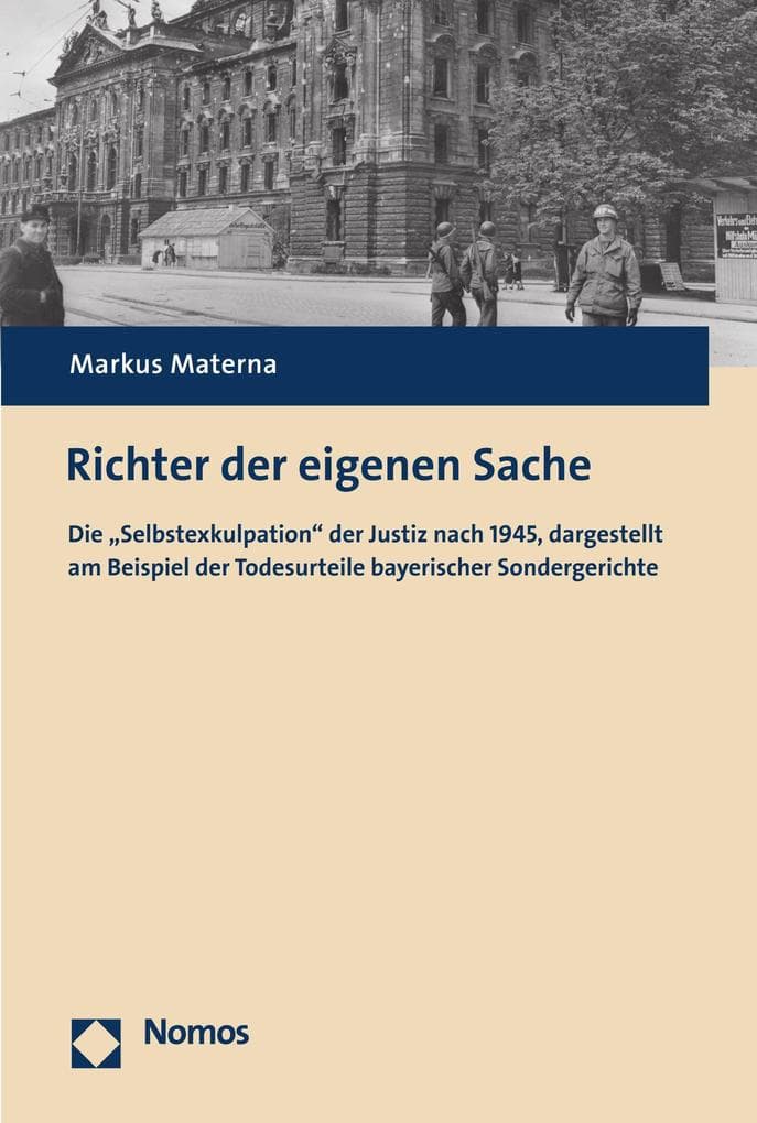 Richter der eigenen Sache: Die "Selbstexkulpation" der Justiz nach 1945, dargestellt am Beispiel der Todesurteile bayerischer Sondergerichte